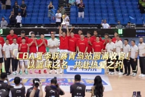 争议判罚转折？青岛站夏季联赛巅峰对决引发热议